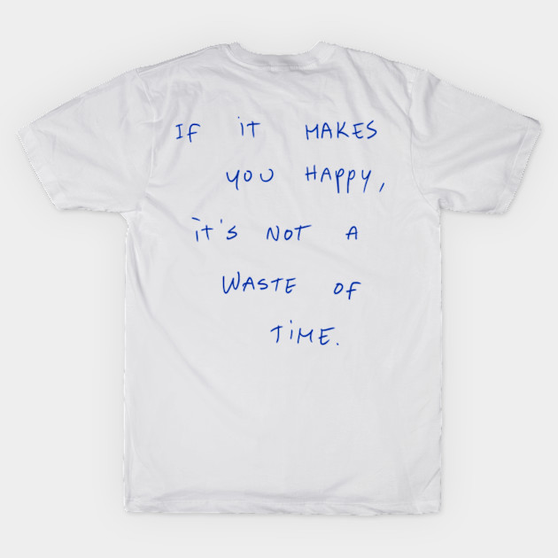 If It Makes You Happy, It‘s Not A Waste Of Time by Dreamer’s Soul